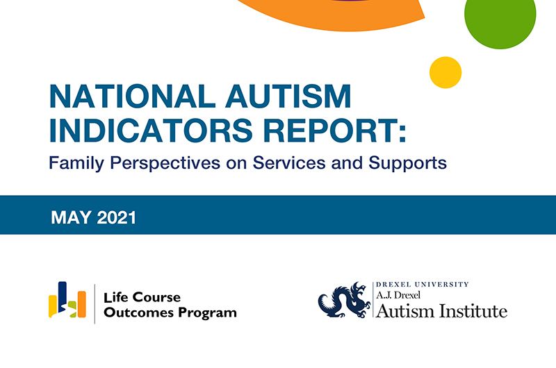 Text on image reads National Autism Indicators Report: Family Perspectives on Services and Supports, and includes logos for Life Course Outcomes Program and A.J. Drexel Autism Institute